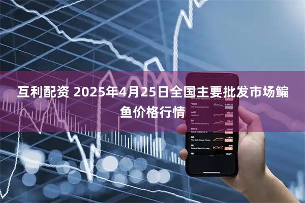 互利配资 2025年4月25日全国主要批发市场鳊鱼价格行情