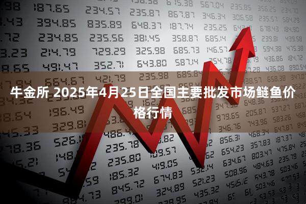 牛金所 2025年4月25日全国主要批发市场鲢鱼价格行情