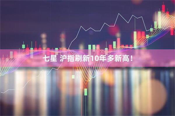 七星 沪指刷新10年多新高！